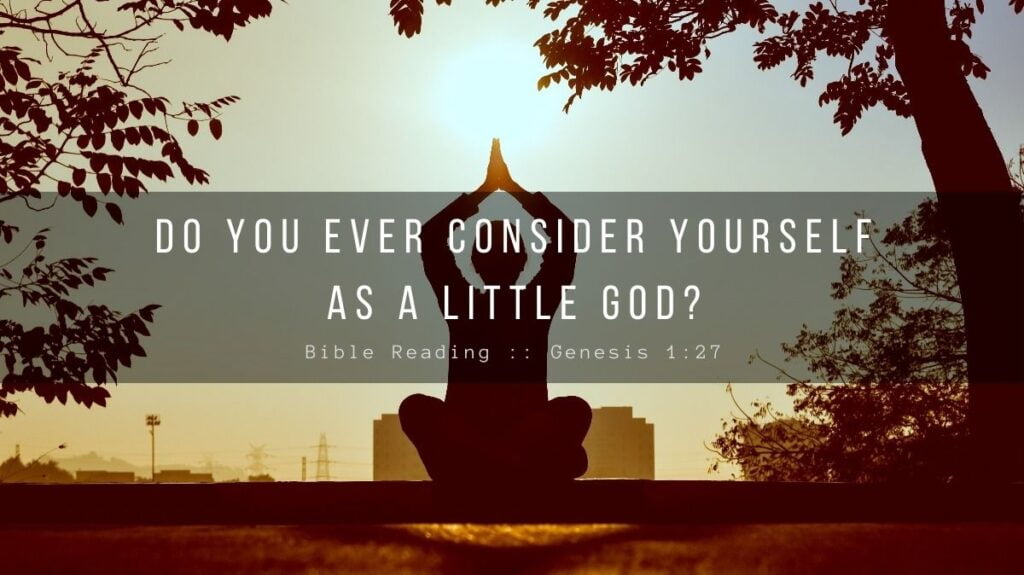 Daily Devotional - Do You Ever Consider Yourself As A Little God