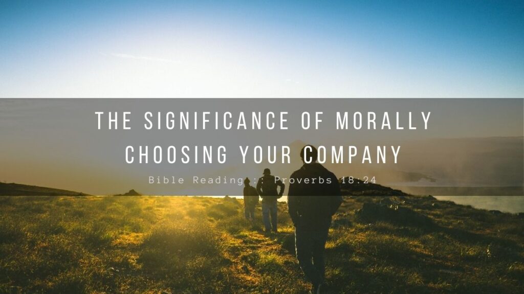 Daily Devotional - The Significance Of Morally Choosing Your Company