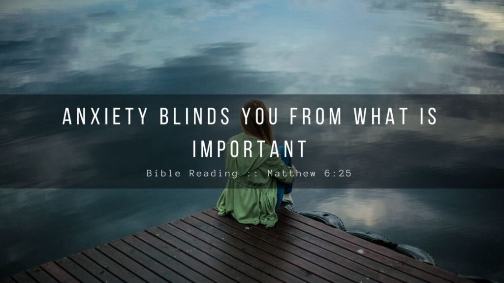 Daily Devotional - Anxiety Blinds You From What Is Important