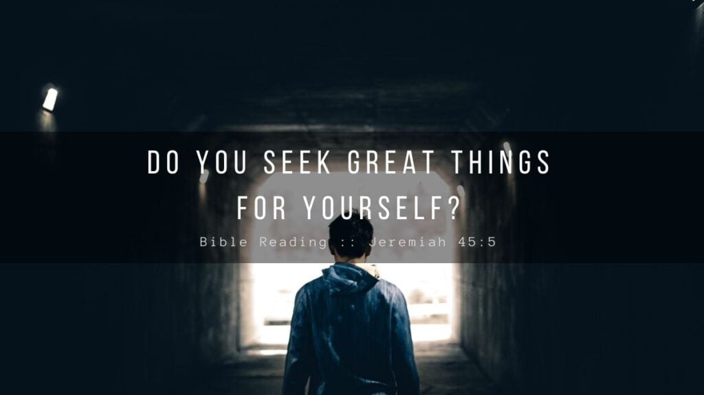 Daily Devotionals - Do You Seek Great Things For Yourself